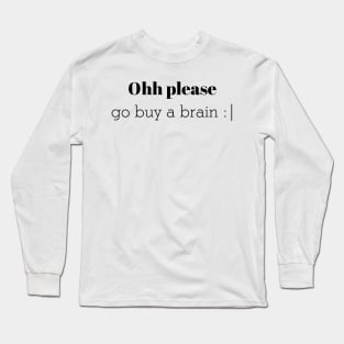 Ohh please go buy a brain Long Sleeve T-Shirt